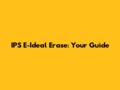 IPS E-Ideal Erase: Your Guide