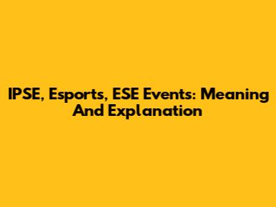 IPSE, Esports, ESE Events: Meaning And Explanation