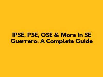 IPSE, PSE, OSE & More In SE Guerrero: A Complete Guide