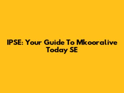 IPSE: Your Guide To Mkooralive Today SE