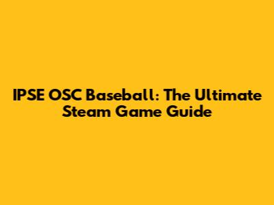 IPSE OSC Baseball: The Ultimate Steam Game Guide