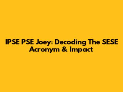 IPSE PSE Joey: Decoding The SESE Acronym & Impact