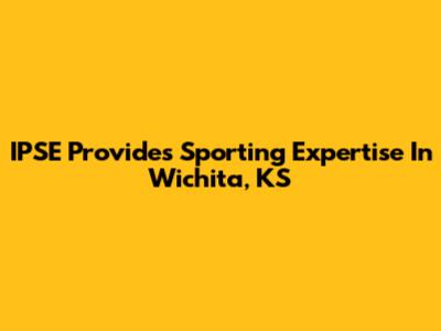IPSE Provides Sporting Expertise In Wichita, KS