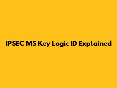 IPSEC MS Key Logic ID Explained