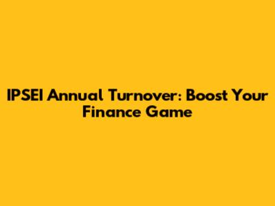 IPSEI Annual Turnover: Boost Your Finance Game
