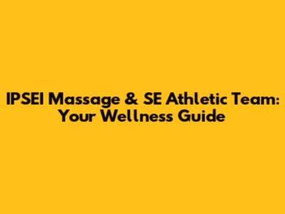 IPSEI Massage & SE Athletic Team: Your Wellness Guide