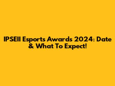 IPSEII Esports Awards 2024: Date & What To Expect!