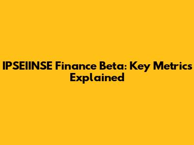 IPSEIINSE Finance Beta: Key Metrics Explained