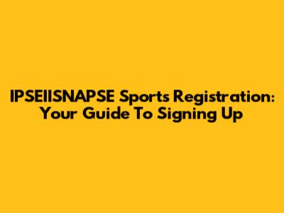 IPSEIISNAPSE Sports Registration: Your Guide To Signing Up