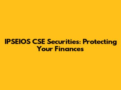 IPSEIOS CSE Securities: Protecting Your Finances
