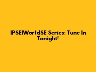 IPSEIWorldSE Series: Tune In Tonight!