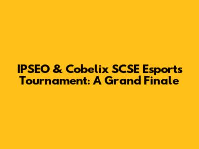 IPSEO & Cobelix SCSE Esports Tournament: A Grand Finale