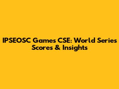 IPSEOSC Games CSE: World Series Scores & Insights