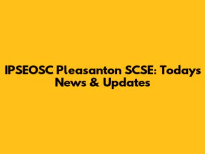 IPSEOSC Pleasanton SCSE: Today's News & Updates