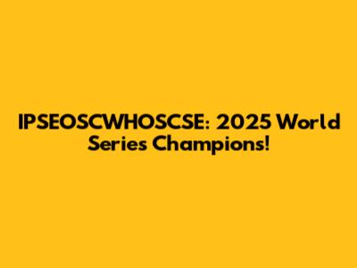 IPSEOSCWHOSCSE: 2025 World Series Champions!