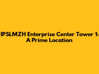 IPSLMZH Enterprise Center Tower 1: A Prime Location