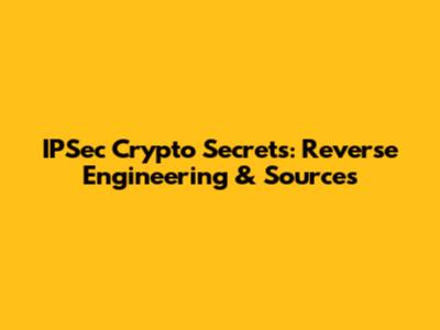 IPSec Crypto Secrets: Reverse Engineering & Sources