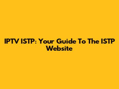 IPTV ISTP: Your Guide To The ISTP Website