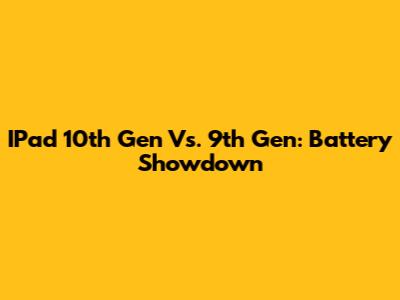 IPad 10th Gen Vs. 9th Gen: Battery Showdown