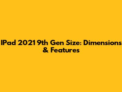 IPad 2021 9th Gen Size: Dimensions & Features