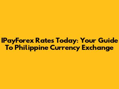 IPayForex Rates Today: Your Guide To Philippine Currency Exchange