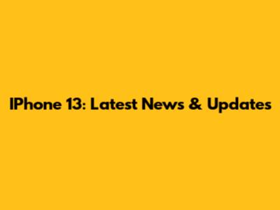 IPhone 13: Latest News & Updates