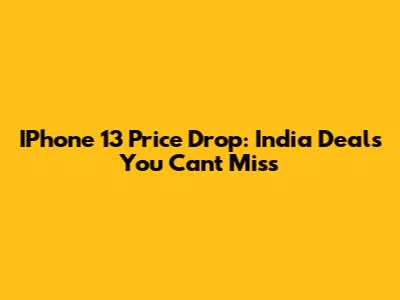 IPhone 13 Price Drop: India Deals You Can't Miss