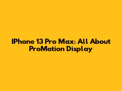 IPhone 13 Pro Max: All About ProMotion Display