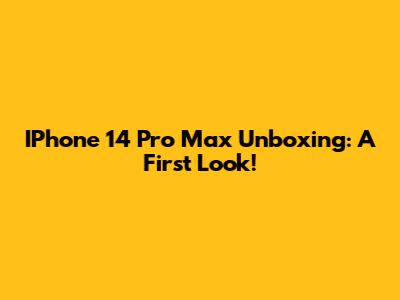 IPhone 14 Pro Max Unboxing: A First Look!