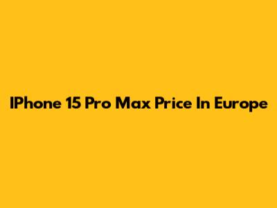 IPhone 15 Pro Max Price In Europe