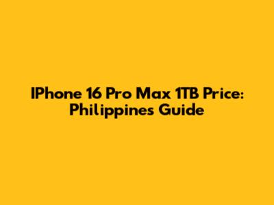 IPhone 16 Pro Max 1TB Price: Philippines Guide
