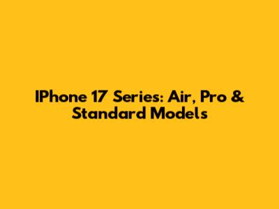 IPhone 17 Series: Air, Pro & Standard Models