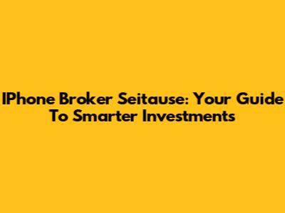IPhone Broker Seitause: Your Guide To Smarter Investments