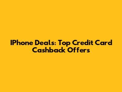 IPhone Deals: Top Credit Card Cashback Offers