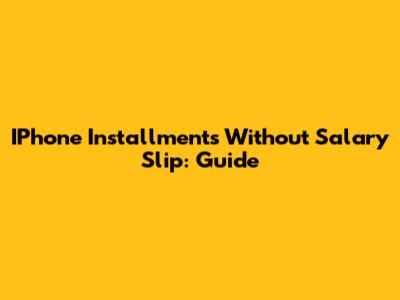 IPhone Installments Without Salary Slip: Guide