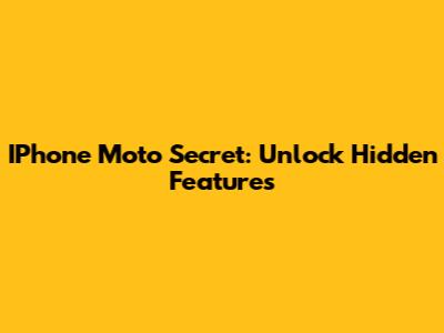 IPhone Moto Secret: Unlock Hidden Features