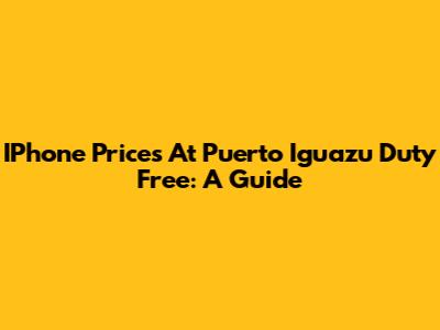 IPhone Prices At Puerto Iguazu Duty Free: A Guide