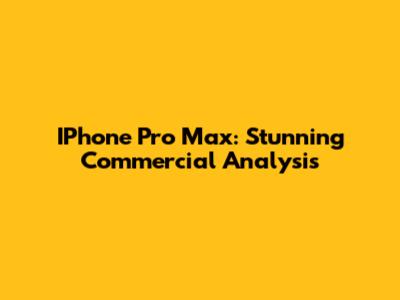IPhone Pro Max: Stunning Commercial Analysis