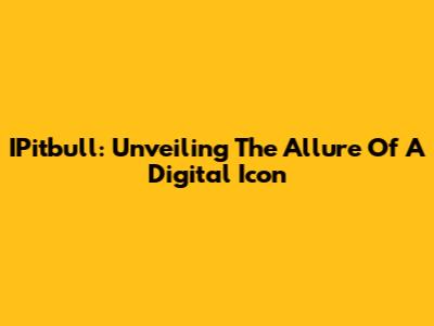 IPitbull: Unveiling The Allure Of A Digital Icon