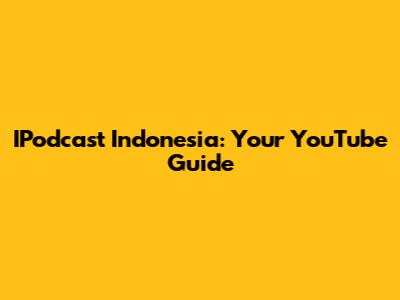 IPodcast Indonesia: Your YouTube Guide
