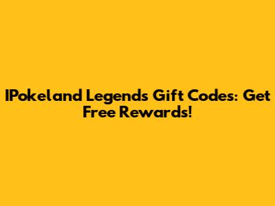 IPokeland Legends Gift Codes: Get Free Rewards!