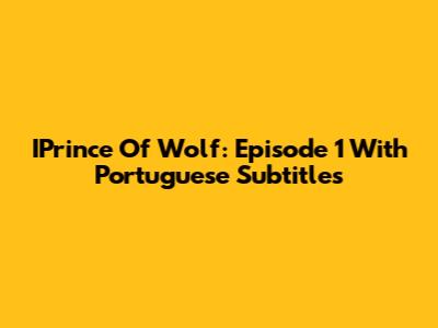 IPrince Of Wolf: Episode 1 With Portuguese Subtitles