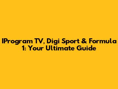 IProgram TV, Digi Sport & Formula 1: Your Ultimate Guide