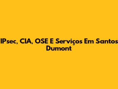 IPsec, CIA, OSE E Serviços Em Santos Dumont