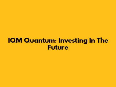 IQM Quantum: Investing In The Future