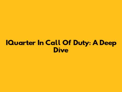IQuarter In Call Of Duty: A Deep Dive