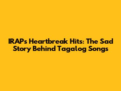 IRAP's Heartbreak Hits: The Sad Story Behind Tagalog Songs