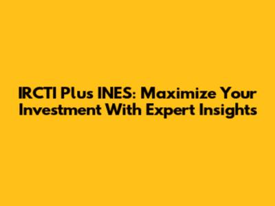 IRCTI Plus INES: Maximize Your Investment With Expert Insights