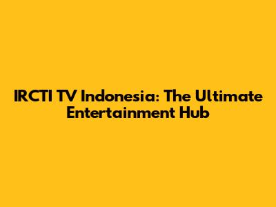 IRCTI TV Indonesia: The Ultimate Entertainment Hub
