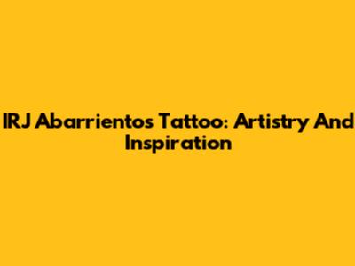 IRJ Abarrientos Tattoo: Artistry And Inspiration